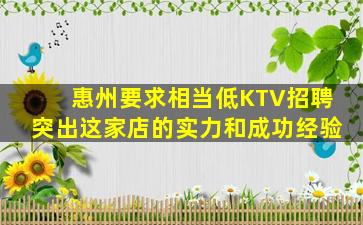 惠州要求相当低KTV招聘突出这家店的实力和成功经验